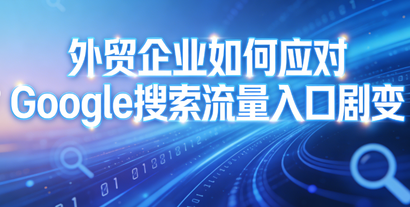 Google搜索从链接列表转向AI答案摘要对外贸获客入口的影响示意
