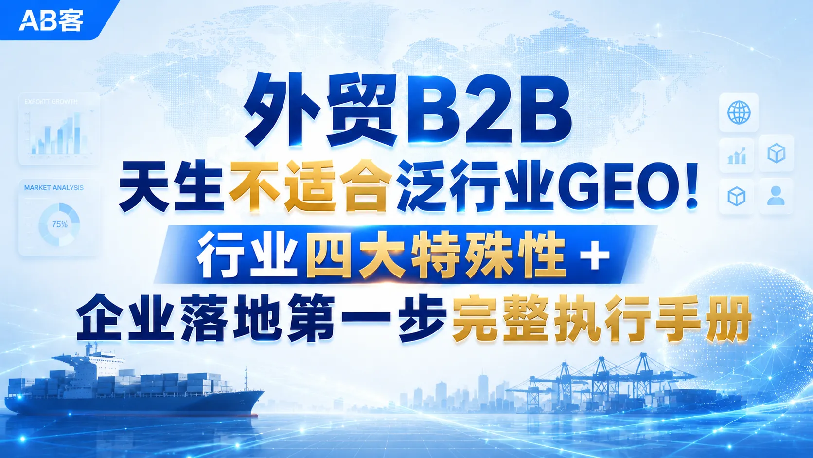 外贸 B2B 天生不适合泛行业GEO！行业四大特殊性 + 企业落地第一步完整执行手册 | AB客